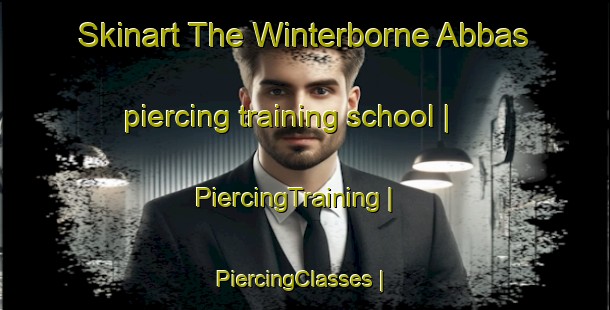 Skinart The Winterborne Abbas piercing training school | PiercingTraining | PiercingClasses | SkinartTraining-United Kingdom